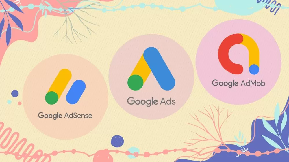 Google Ads vs Google AdSense vs Google AdMob